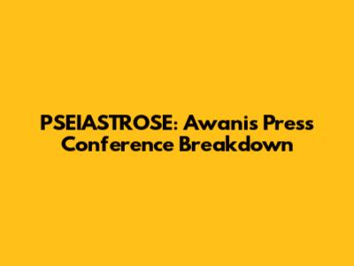 PSEIASTROSE: Awani's Press Conference Breakdown