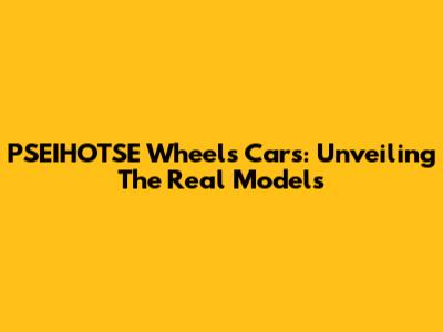 PSEIHOTSE Wheels Cars: Unveiling The Real Models