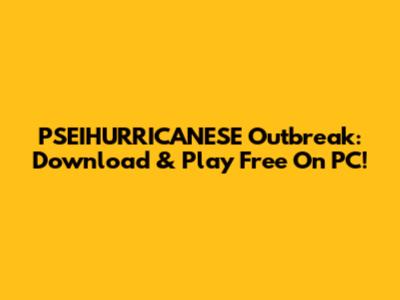 PSEIHURRICANESE Outbreak: Download & Play Free On PC!