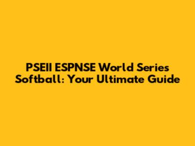 PSEII ESPNSE World Series Softball: Your Ultimate Guide