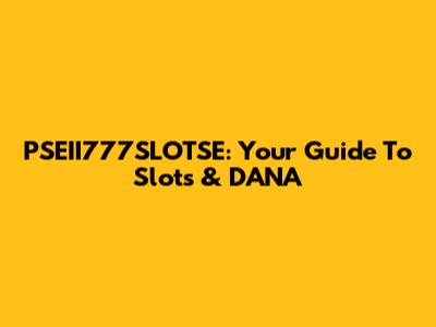 PSEII777SLOTSE: Your Guide To Slots & DANA