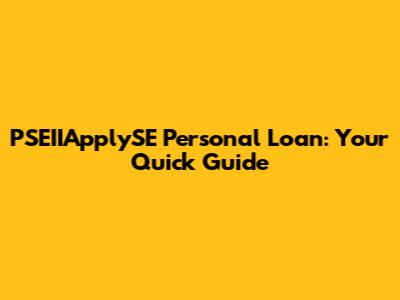 PSEIIApplySE Personal Loan: Your Quick Guide