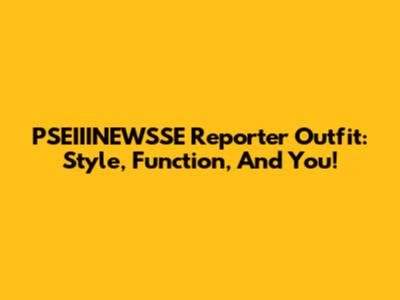PSEIIINEWSSE Reporter Outfit: Style, Function, And You!