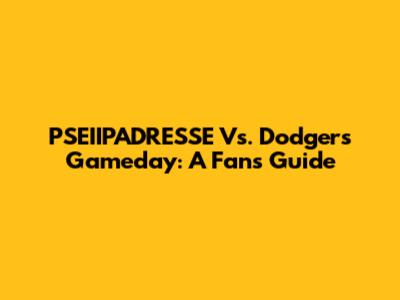PSEIIPADRESSE Vs. Dodgers Gameday: A Fan's Guide