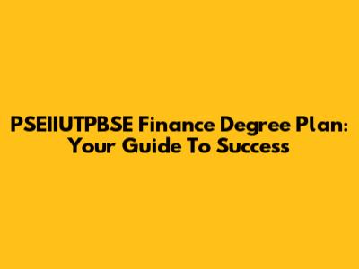PSEIIUTPBSE Finance Degree Plan: Your Guide To Success