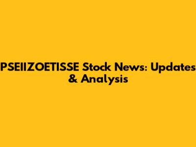 PSEIIZOETISSE Stock News: Updates & Analysis