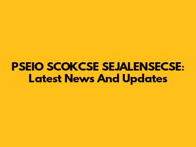 PSEIO SCOKCSE SEJALENSECSE: Latest News And Updates