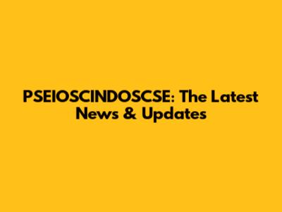PSEIOSCINDOSCSE: The Latest News & Updates