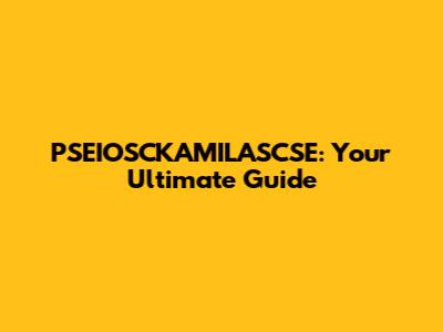 PSEIOSCKAMILASCSE: Your Ultimate Guide
