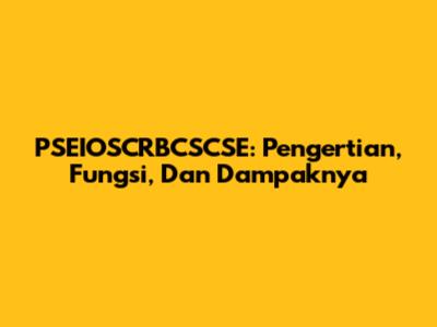 PSEIOSCRBCSCSE: Pengertian, Fungsi, Dan Dampaknya