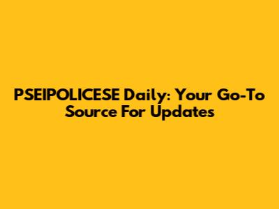 PSEIPOLICESE Daily: Your Go-To Source For Updates