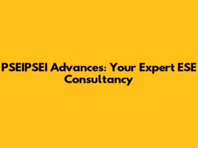 PSEIPSEI Advances: Your Expert ESE Consultancy