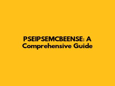 PSEIPSEMCBEENSE: A Comprehensive Guide