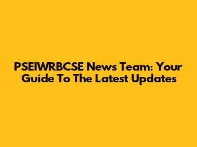 PSEIWRBCSE News Team: Your Guide To The Latest Updates