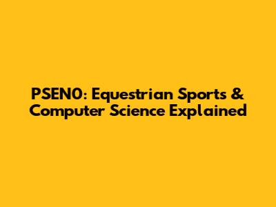 PSEN0: Equestrian Sports & Computer Science Explained