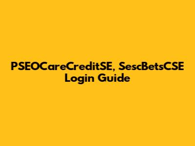 PSEOCareCreditSE, SescBetsCSE Login Guide