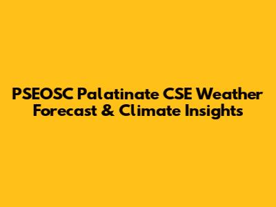 PSEOSC Palatinate CSE Weather Forecast & Climate Insights