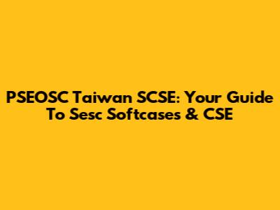 PSEOSC Taiwan SCSE: Your Guide To Sesc Softcases & CSE