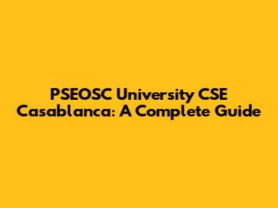 PSEOSC University CSE Casablanca: A Complete Guide