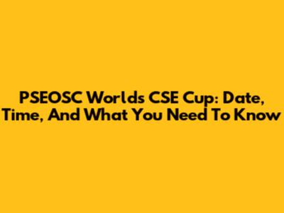 PSEOSC Worlds CSE Cup: Date, Time, And What You Need To Know