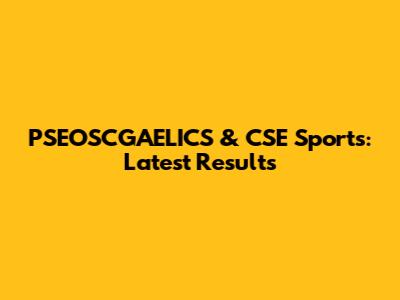 PSEOSCGAELICS & CSE Sports: Latest Results