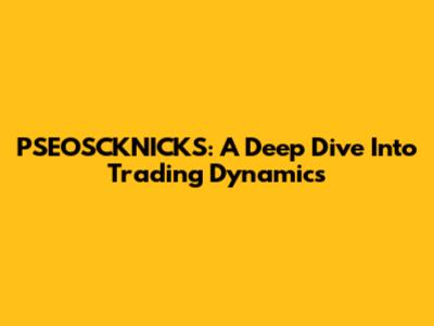 PSEOSCKNICKS: A Deep Dive Into Trading Dynamics