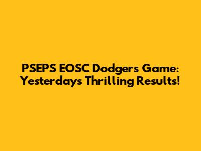 PSEPS EOSC Dodgers Game: Yesterday's Thrilling Results!