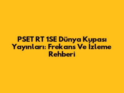 PSET RT 1SE Dünya Kupası Yayınları: Frekans Ve İzleme Rehberi