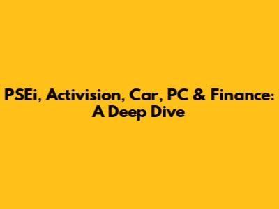 PSEi, Activision, Car, PC & Finance: A Deep Dive