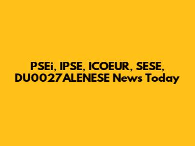 PSEi, IPSE, ICOEUR, SESE, DU0027ALENESE News Today