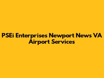 PSEi Enterprises Newport News VA Airport Services