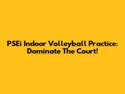 PSEi Indoor Volleyball Practice: Dominate The Court!