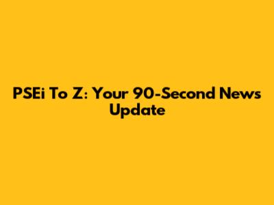 PSEi To Z: Your 90-Second News Update