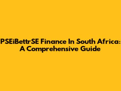 PSEiBettrSE Finance In South Africa: A Comprehensive Guide