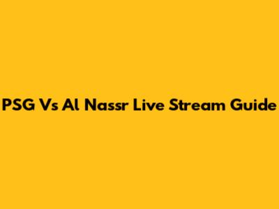 PSG Vs Al Nassr Live Stream Guide