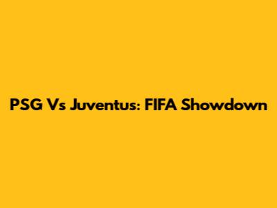 PSG Vs Juventus: FIFA Showdown