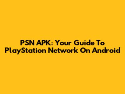 PSN APK: Your Guide To PlayStation Network On Android