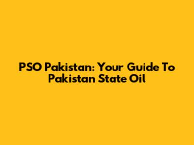 PSO Pakistan: Your Guide To Pakistan State Oil