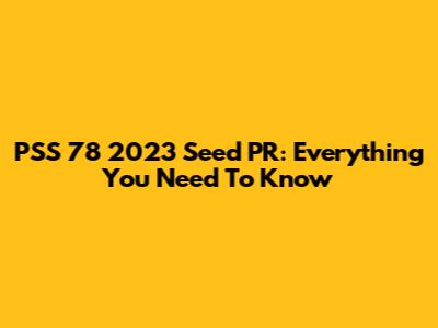 PSS 78 2023 Seed PR: Everything You Need To Know