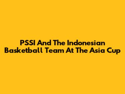 PSSI And The Indonesian Basketball Team At The Asia Cup