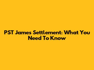 PST James Settlement: What You Need To Know
