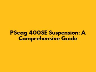 PSeag 400SE Suspension: A Comprehensive Guide