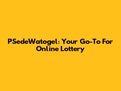 PSedeWatogel: Your Go-To For Online Lottery