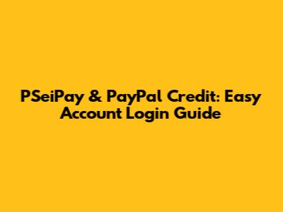 PSeiPay & PayPal Credit: Easy Account Login Guide