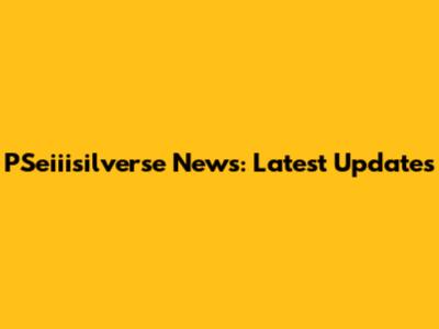 PSeiiisilverse News: Latest Updates