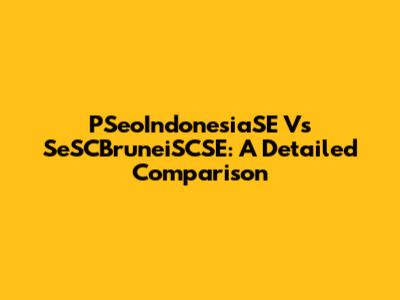 PSeoIndonesiaSE Vs SeSCBruneiSCSE: A Detailed Comparison