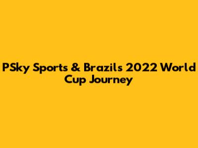 PSky Sports & Brazil's 2022 World Cup Journey