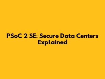 PSoC 2 SE: Secure Data Centers Explained