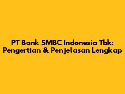 PT Bank SMBC Indonesia Tbk: Pengertian & Penjelasan Lengkap