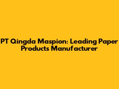 PT Qingda Maspion: Leading Paper Products Manufacturer